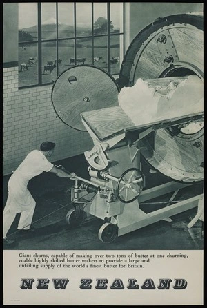 [New Zealand Government Tourist Department] :New Zealand. Giant churns, capable of making over two tons of butter at one churning, enable highly skilled butter makers to provide a large and unfailing supply of the world's finest butter for Britain. Printed in England [1940s?]