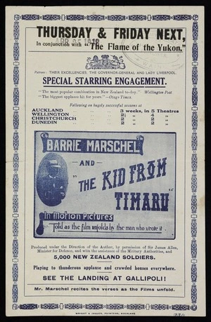 Thursday & Friday next, in conjunction with "The flame of the Yukon". Special starring engagement ... Barrie Marschel and "The kid from Timaru" in motion pictures. Told as the film unfolds by the man who wrote it. Produced under the direction of the author ... playing to thunderous applause and crowded houses everywhere. See the landing at Gallipoli! Wright & Jaques, printers, Auckland [Academy Theatre Waihi, April 25 1918]