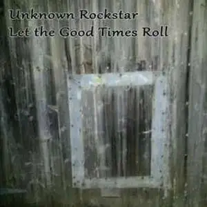 Let the good times roll / Unknown Rockstar.
