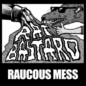 Raucous mess / Rat Bastard.