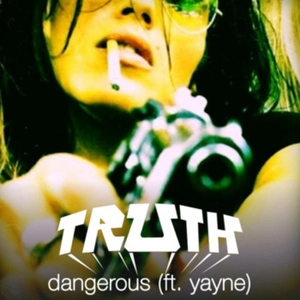 Dangerous (ft. Yayne) / Truth.
