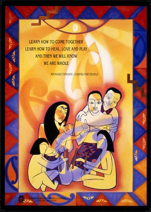 [Raureti, Ngaromoana?], fl 1990 :Learn how to come together; learn how to heal, love and play; and then we will know we are whole. Manaaki tangata - caring for people. Te Kaunihera Whakatupato Waipiro o Aotearoa, PO Box 5023, Wellington. [1994?]