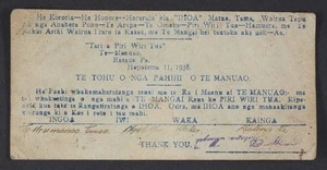 [Ratana Pa] :He kororia, he honore, hareruia kia "Ihoa", Matua, Tama, Wairua Tapu, me nga Anahera Pono ... Hepetema 11, 1938. He paahi whakamaharatanga tenei mo te Ra i Maanu ai Te Manuao ... Ingoa [Te Urumanao Tamou]; Iwi [Ngati Apa]; Waka [Aotea]; Kainga [Ratana Pa] Thank you T W Ratana Mangai [1938]