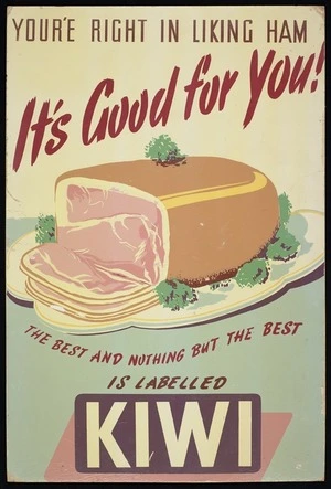 [Kiwi Bacon Company Ltd] :You're right in liking ham; it's good for you! The best and nothing but the best is labelled KIWI [1940-1950s]