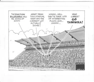 "The election billboards will be going up soon." "Apart from this stadium, what has the current lot actually done?" "Hmmm... well they've made lots of interesting plans and... ummm..." "Who cares! GO TANIWHA!" 21 August 2010