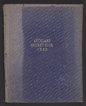 Tour of the Auckland representative cricket team, 1893 : reminiscences of the trip / by One of the Team.