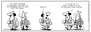 "The Prime Minister is delaying the start of his overseas trip to deal with the crisis" "Really? If it was me I'd want to get out of the country even faster!" 1 September 2010