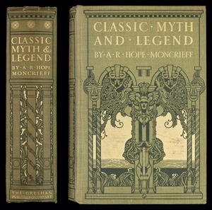 Classic myth and legend / by A.R. Hope Moncrieff ; with illustrations in colour and monochrome from famous paintings & statuary.