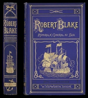 Robert Blake, admiral and general at sea : based on family and state papers / by Hepworth Dixon.