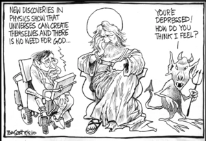"New discoveries in physics show that universes can create themselves and there is no need for God..." "You're depressed! How do you think I feel?" 8 September 2010