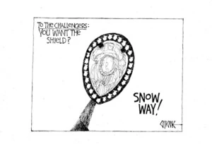 TO THE CHALLENGERS; You want the shield? SNOW WAY! 24 September 2010