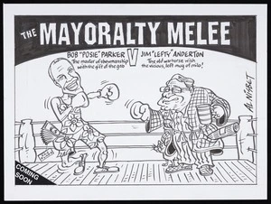Nisbet, Alastair, 1958- :The Mayoralty Melee - Bob "Posie" Parker. The master of showmanship with the gift of the gab V Jim "Lefty" Anderton. The old warhorse with the vicious, left mug of Milo! Coming soon. 8 May 2010