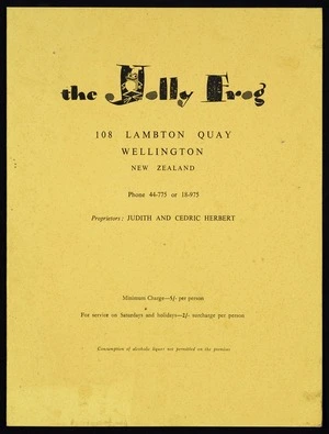 Jolly Frog (Restaurant, Wellington) :The Jolly Frog, 108 Lambton Quay Wellington New Zealand... Proprietors Judith and Cedric Herbert. Minimum charge 5/- per person ... Menu - a la carte [ca 1964?]