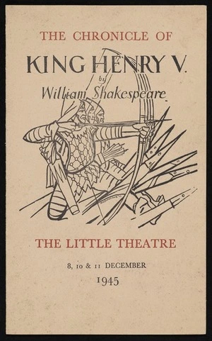 The Canterbury University College Drama Society, assisted by members of the Christ's College Dramatic Society presents "King Henry V", by William Shakespeare. Trumpet flourishes by Douglas Lilburn ... Play produced by Ngaio Marsh. The Little Theatre, 8, 10 & 11 December 1945. Ordered to be printed at Ye Caxton Press, which is over agin the Clock towre [sic]. Programme