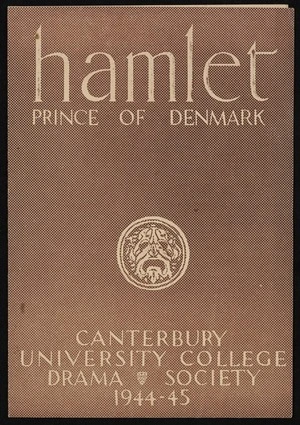 Canterbury University College Drama Society :D D O'Connor presents the Canterbury University College Drama Society in "Hamlet, Prince of Denmark" by William Shakespeare. Town Hall Concert Chamber Wellington, commencing Friday 26th January [1945], at 8 pm. Play produced by Ngaio Marsh. Printed by Stewart Smith & Hall [1945]. Programme