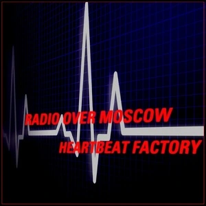 Heartbeat factory / Radio Over Moscow.