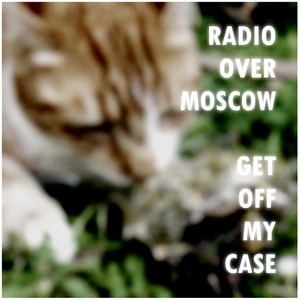 Get off my case / Radio Over Moscow.