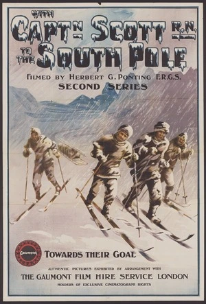 Gaumont Co. Ltd (London) :With Captain Scott, R.N. to the South Pole filmed by Herbert G. Ponting, F.R.G.S. (Second series). "Towards their goal". Authentic pictures exhibited by arrangement with the Gaumont Film Hire Service London, holders of exclusive cinematograph rights. [1912].