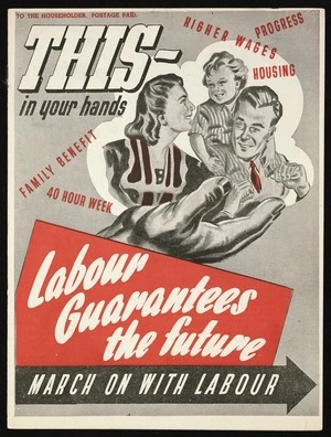 New Zealand Labour Party: This - in your hands. Labour guarantees the future; march on with Labour. Coulls Somerville Wilkie Ltd., printers, Dunedin [1946]