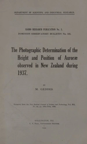 The photographic determination of the height and position of aurorae observed in New Zealand during 1937 / by M. Geddes.