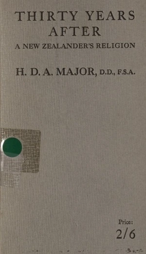 Thirty years after : a New Zealander's religion / by H. D. A. Major.