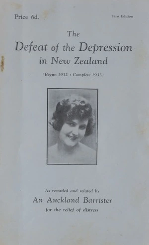 The defeat of the depression in New Zealand (begun 1932, complete 1933) / [as recorded and related by An Auckland Barrister].