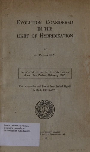 Evolution considered in the light of hybridization : lectures delivered at the university colleges of the New Zealand University, 1925 / by J.P. Lotsy ; with introduction and list of New Zealand hybrids by L. Cockayne.