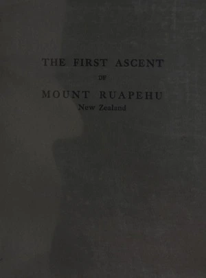The first ascent of Mount Ruapehu, New Zealand, and a holiday jaunt to Mounts Ruapehu, Tongariro, and Ngauruhoe / [George Beetham].
