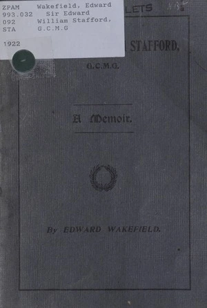 Sir Edward William Stafford, G.C.M.G. : a memoir / by Edward Wakefield.