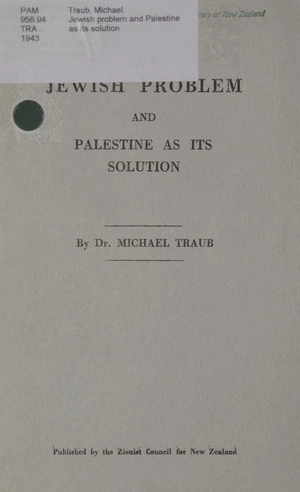 The Jewish problem and Palestine as its solution / by Michael Traub.