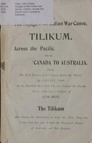 The voyage of the Indian war canoe, Tilikum, across the Pacific from Canada to Australia : being the first portion of the voyage round the world, by Captain Voss, in the smallest boat that has ever crossed the Pacific Ocean, travelling a distance of 12,300 miles.