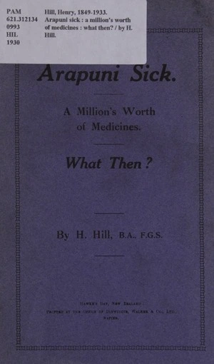 Arapuni sick : a million's worth of medicines : what then? / by H. Hill.
