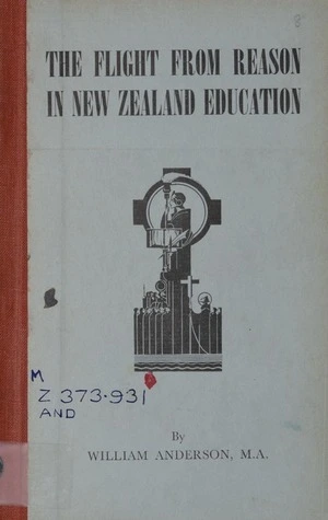 The flight from reason in New Zealand education / by William Anderson.