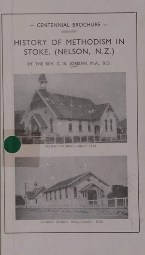 History of Methodism in Stoke (Nelson, N.Z.) : centennial brochure / by Rev. C.B. Jordan.