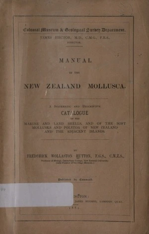 Manual of the New Zealand mollusca : a systematic and descriptive catalogue of the marine and land shells, and of the soft mollusks and polyzoa of New Zealand and the adjacent islands / by Frederick Wollaston Hutton.