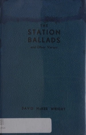 The station ballads, and other verses / of David McKee Wright ; selected and arranged by Robert Solway.