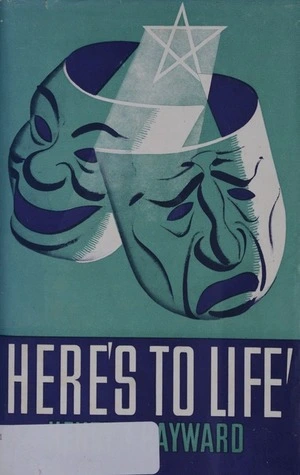 Here's to life : the impressions, confessions and garnered thoughts of a free-minded showman / by Henry J. Hayward.