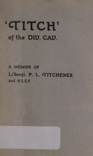 Titch of the Div. Cav. : a memoir of L/Sergt. P. L. Titchener, 2nd N.Z.E.F. / [edited by Ian B. Wilson].