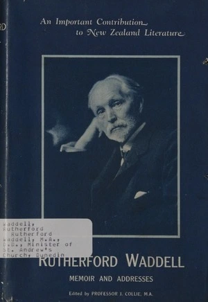Rutherford Waddell, M.A., D.D., Minister of St. Andrew's Church, Dunedin 1879-1919 : memoir and addresses / edited by J. Collie ; foreword by James Gibb.