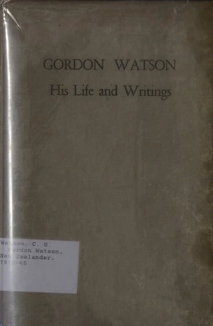 Gordon Watson, New Zealander, 1912-45 : his life and writings / edited by Elsie Locke.