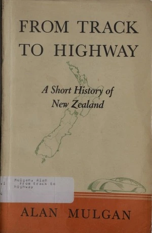 From track to highway : a short history of New Zealand / Alan Mulgan.
