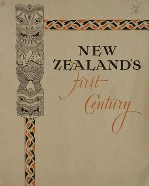 New Zealand's first century : the Dominion's scene and story : the pageant of nation-making / by James Cowan.