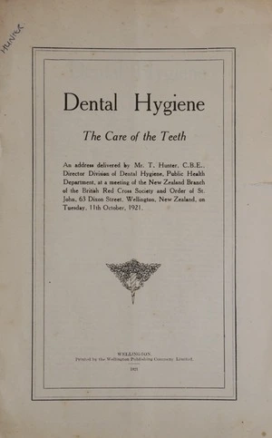 Dental hygiene : the care of the teeth / an address  delivered by T. Hunter, at a meeting of the New Zealand Branch of the British Red Cross Society and Order of St. John, Wellington, New Zealand, on Tuesday 11th October, 1921.