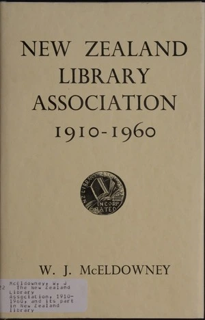 The New Zealand Library Association, 1910-1960 : and its part in New Zealand library development  / W.J. McEldowney.