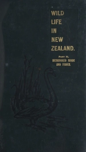 Wild life in New Zealand. Part 2, Introduced birds and fishes / by Geo. M. Thomson.