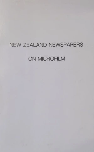 New Zealand newspapers on microfilm : a list of titles available from the National Library of New Zealand.