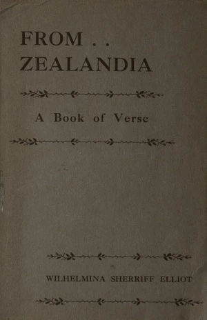 From Zealandia : a book of verse / by Wilhelmina Sherriff Elliot.