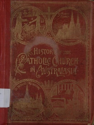 History of the Catholic Church in Australasia : from authentic sources / by Patrick Francis Cardinal Moran.