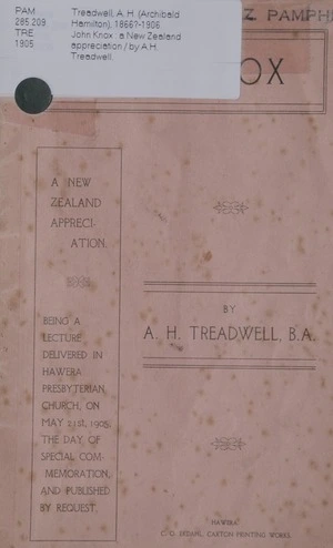 John Knox : a New Zealand appreciation : being a lecture delivered in Hawera Presbyterian Church on May 21st, 1905, the day of special commemoration, and published by request / by A.H. Treadwell.