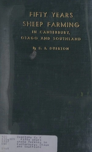 Fifty years sheep farming in Canterbury, Otago and Southland / by C.F. Overton.